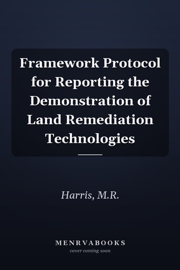 Framework Protocol for Reporting the Demonstration of Land Remediation Technologies