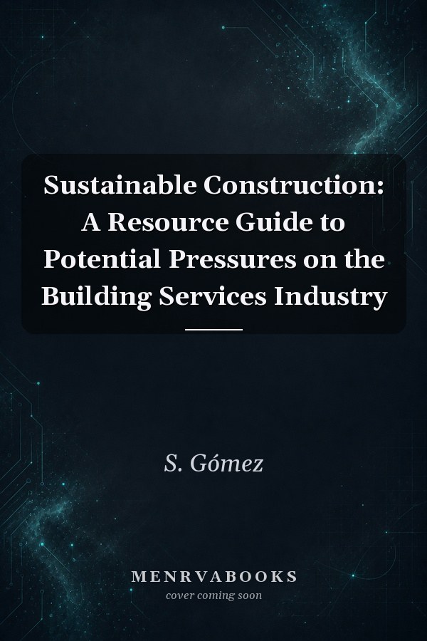 Sustainable Construction: A Resource Guide to Potential Pressures on the Building Services Industry