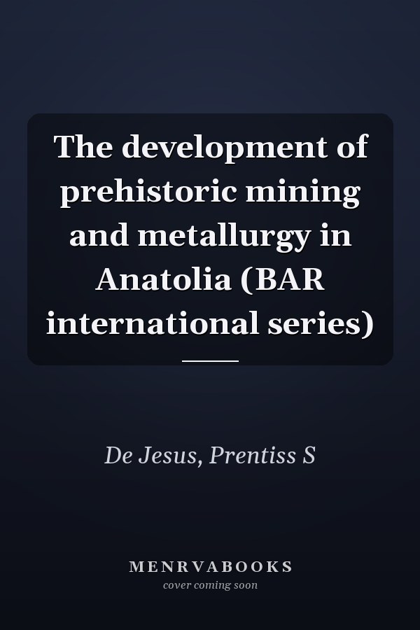 The development of prehistoric mining and metallurgy in Anatolia (BAR international series)
