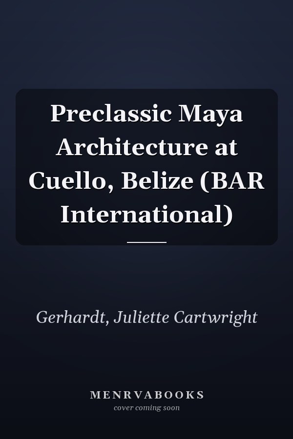 Preclassic Maya Architecture at Cuello, Belize (BAR International)