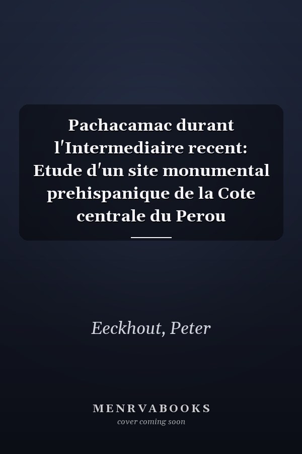 Pachacamac durant l'Intermediaire recent: Etude d'un site monumental prehispanique de la Cote centrale du Perou