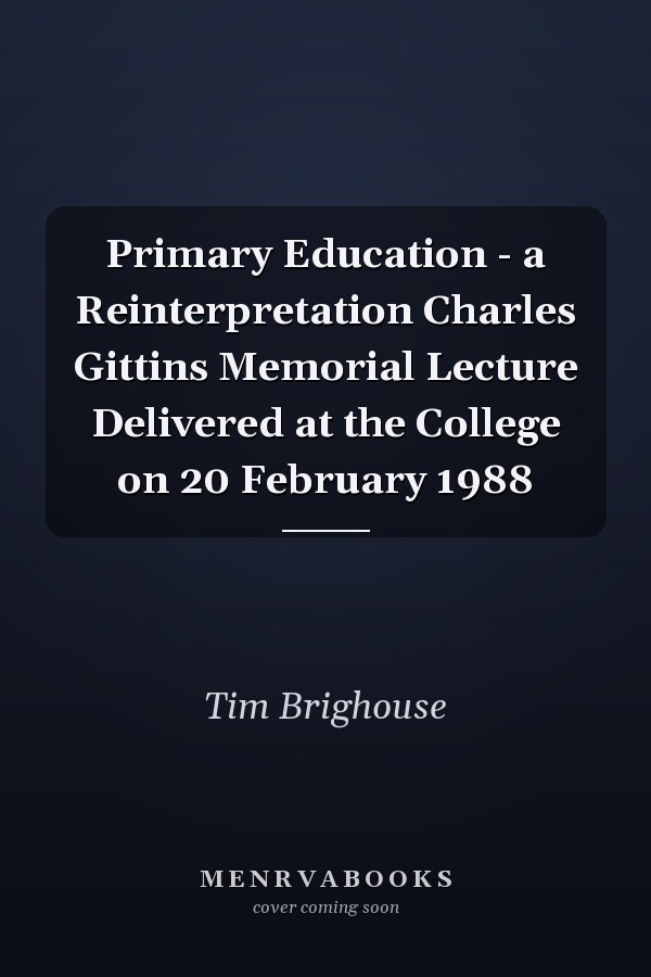 Primary Education - a Reinterpretation Charles Gittins Memorial Lecture Delivered at the College on 20 February 1988