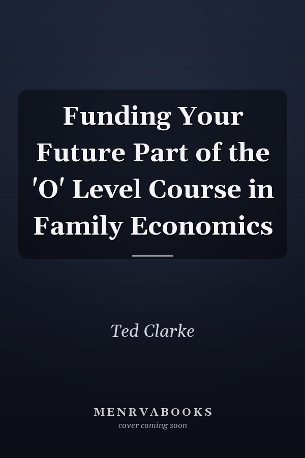 Funding Your Future Part of the 'O' Level Course in Family Economics
