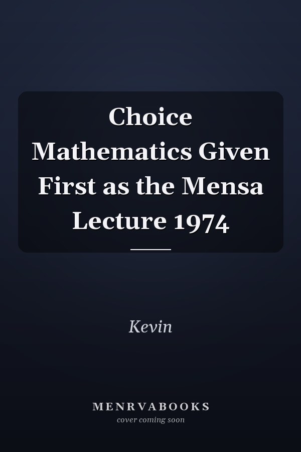 Choice Mathematics Given First as the Mensa Lecture 1974
