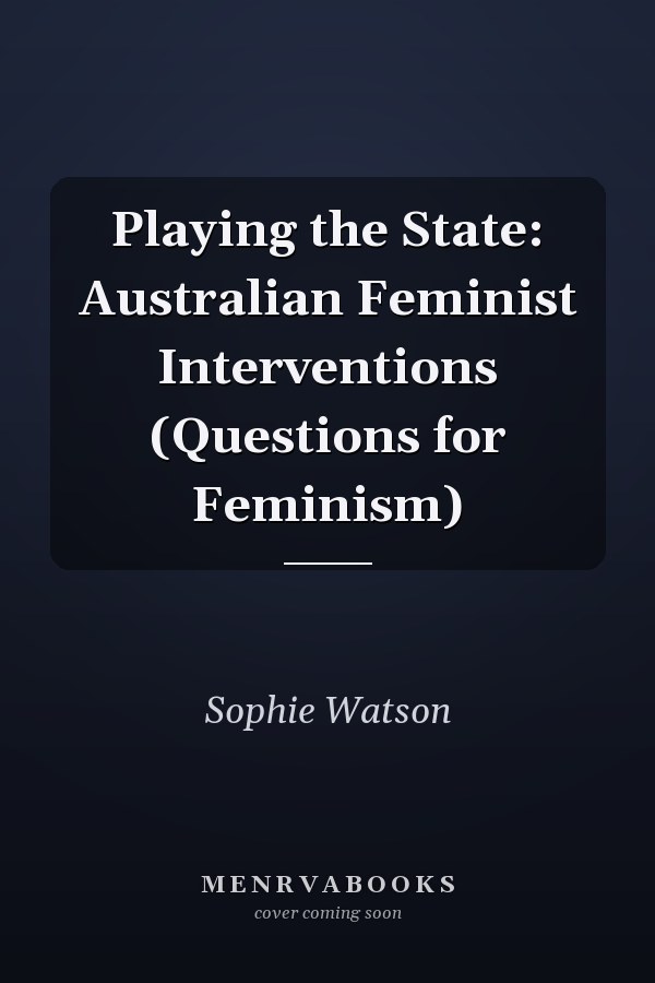 Playing the State: Australian Feminist Interventions (Questions for Feminism)