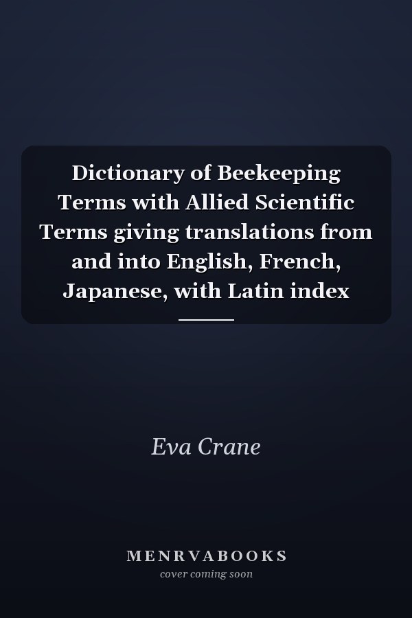 Dictionary of Beekeeping Terms with Allied Scientific Terms giving translations from and into English, French, Japanese, with Latin index