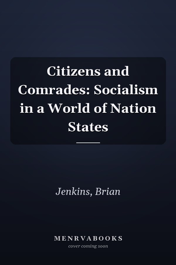 Citizens and Comrades: Socialism in a World of Nation States
