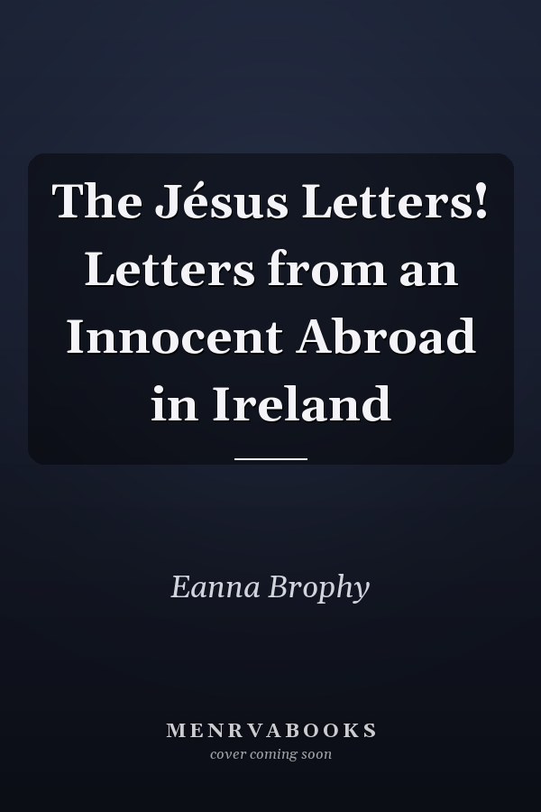 The Jésus Letters! Letters from an Innocent Abroad in Ireland