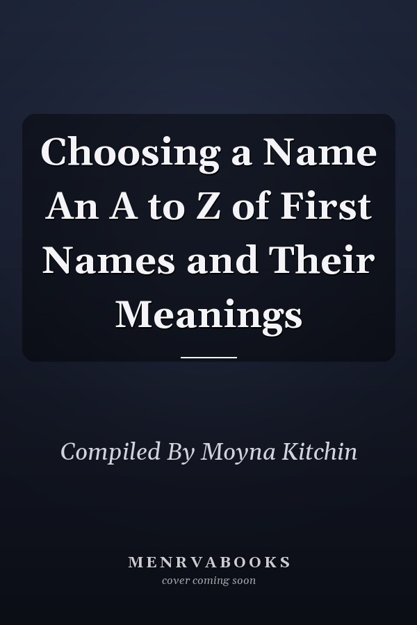 Choosing a Name An A to Z of First Names and Their Meanings
