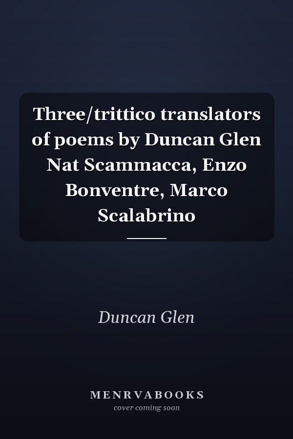 Three/trittico translators of poems by Duncan Glen Nat Scammacca, Enzo Bonventre, Marco Scalabrino
