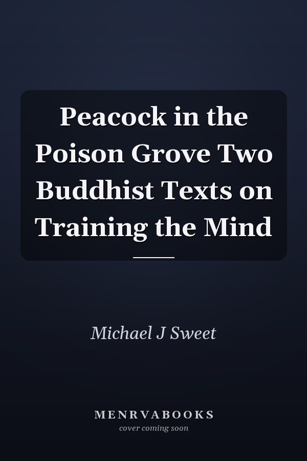 Peacock in the Poison Grove Two Buddhist Texts on Training the Mind