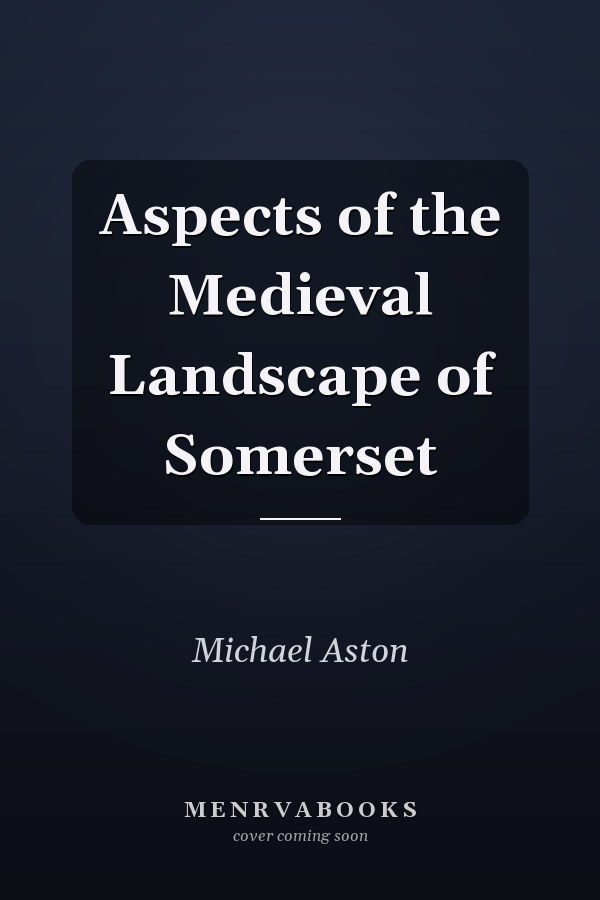 Aspects of the Medieval Landscape of Somerset
