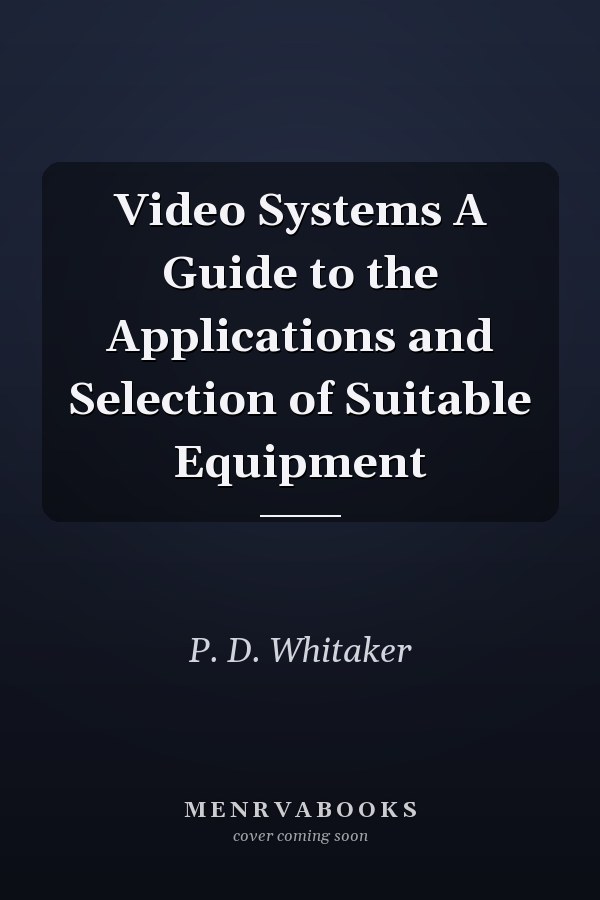 Video Systems A Guide to the Applications and Selection of Suitable Equipment
