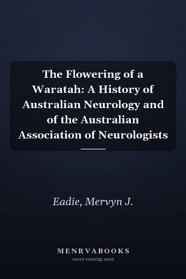 The Flowering of a Waratah: A History of Australian Neurology and of the Australian Association of Neurologists