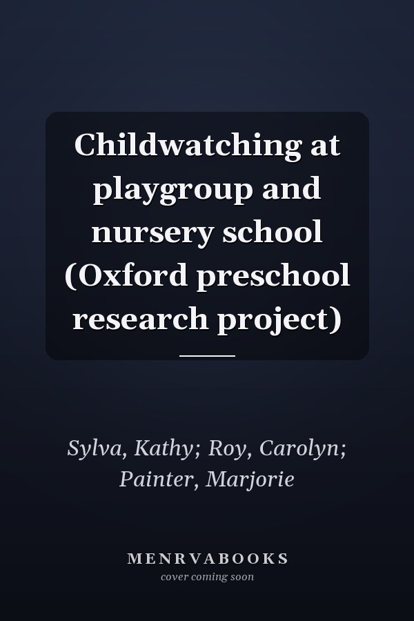 Childwatching at playgroup and nursery school (Oxford preschool research project)