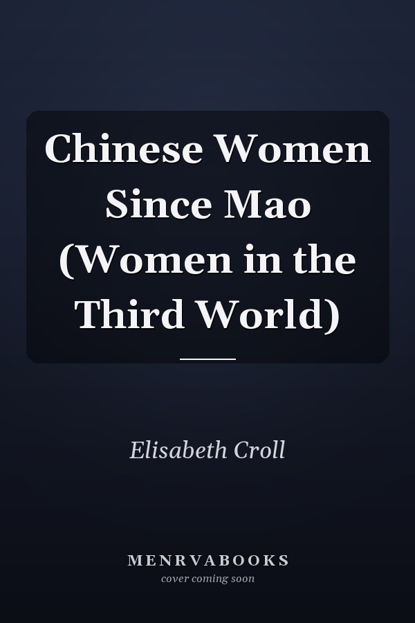 Chinese Women Since Mao (Women in the Third World)