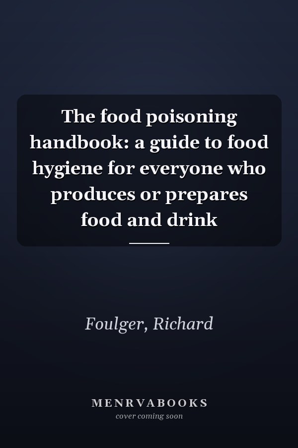 The food poisoning handbook: a guide to food hygiene for everyone who produces or prepares food and drink