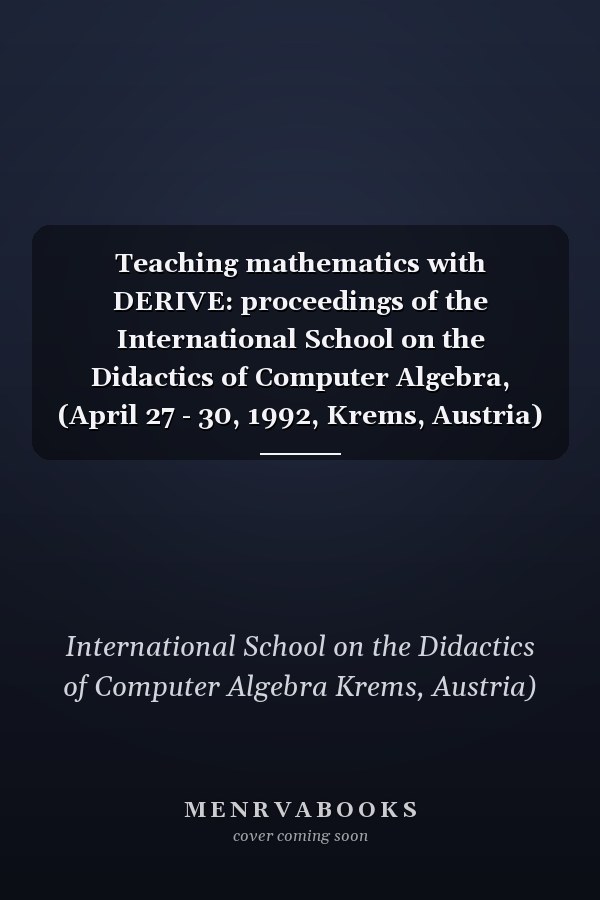 Teaching mathematics with DERIVE: proceedings of the International School on the Didactics of Computer Algebra, (April 27 - 30, 1992, Krems, Austria)