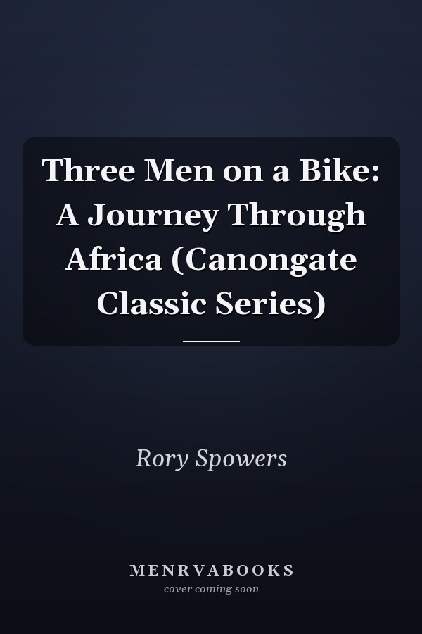 Three Men on a Bike: A Journey Through Africa (Canongate Classic Series)