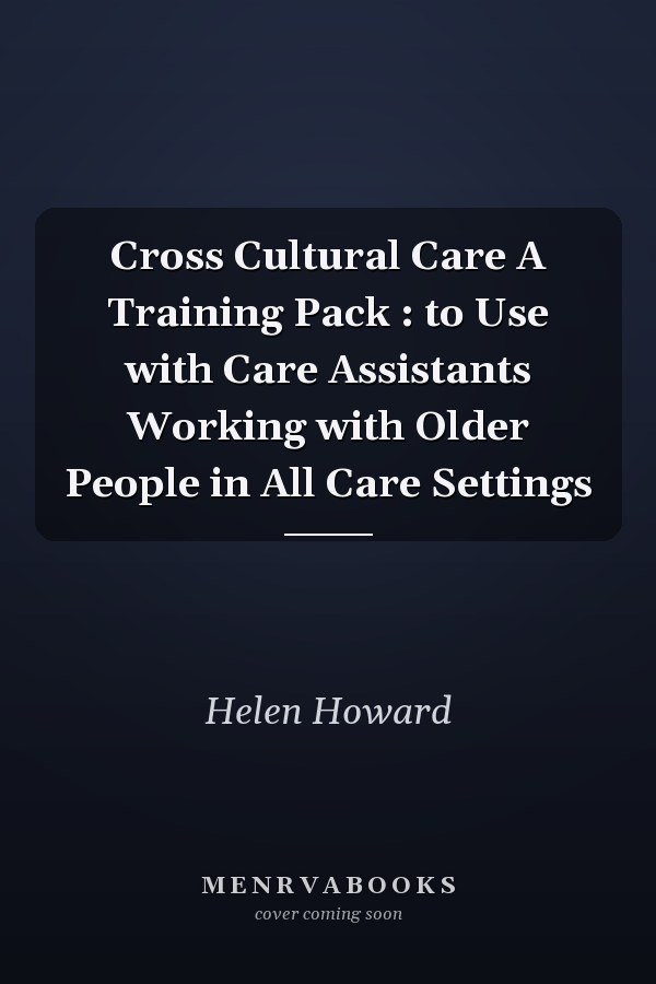 Cross Cultural Care A Training Pack : to Use with Care Assistants Working with Older People in All Care Settings