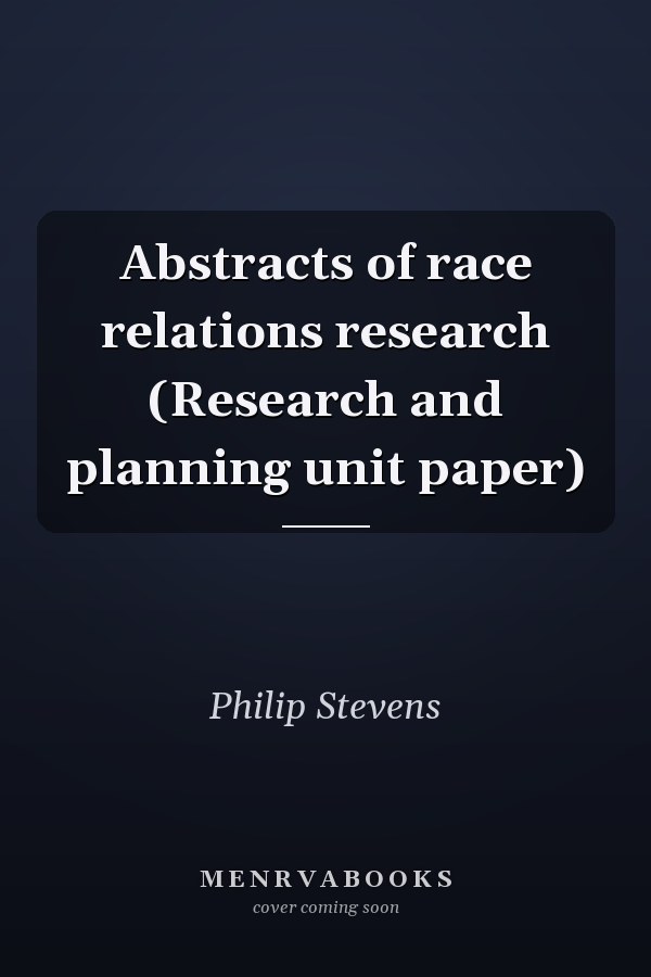 Abstracts of race relations research (Research and planning unit paper)