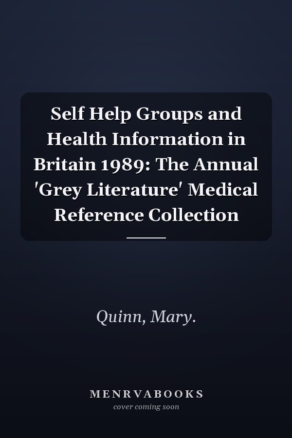 Self Help Groups and Health Information in Britain 1989: The Annual 'Grey Literature' Medical Reference Collection
