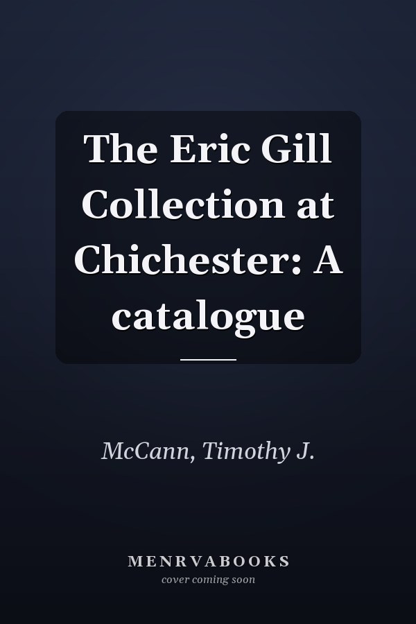 The Eric Gill Collection at Chichester: A catalogue