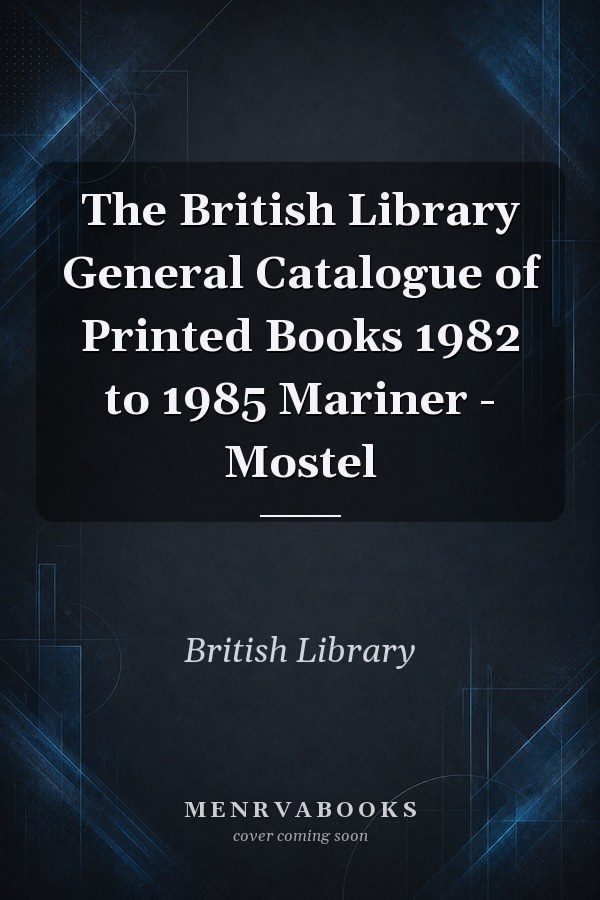 The British Library General Catalogue of Printed Books 1982 to 1985 Mariner - Mostel