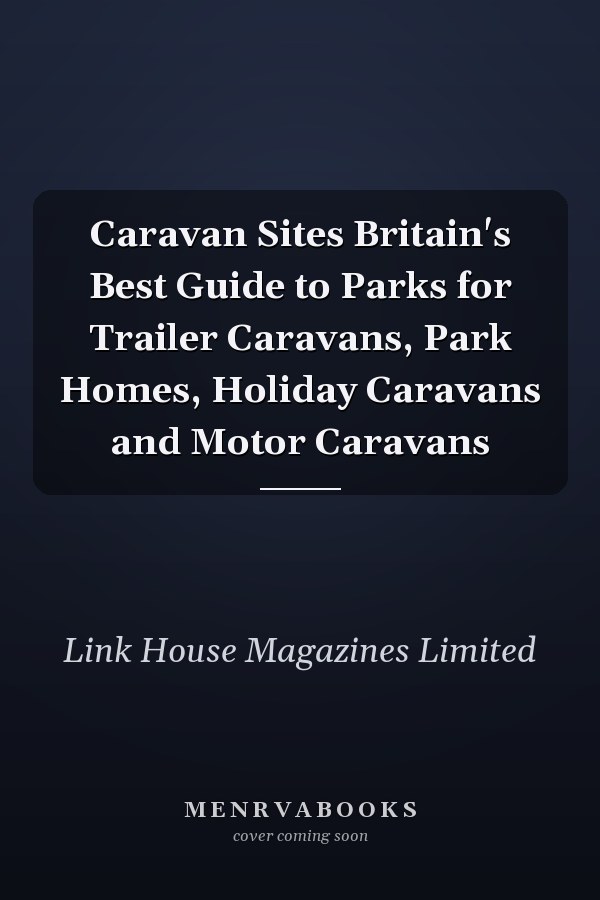 Caravan Sites Britain's Best Guide to Parks for Trailer Caravans, Park Homes, Holiday Caravans and Motor Caravans