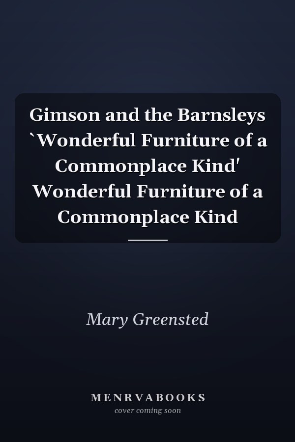 Gimson and the Barnsleys `Wonderful Furniture of a Commonplace Kind' Wonderful Furniture of a Commonplace Kind