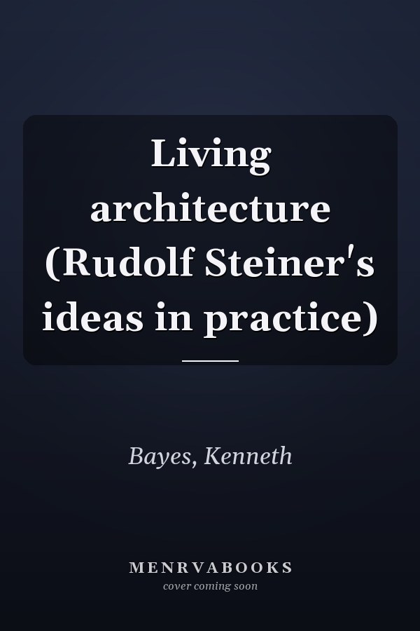 Living architecture (Rudolf Steiner's ideas in practice)