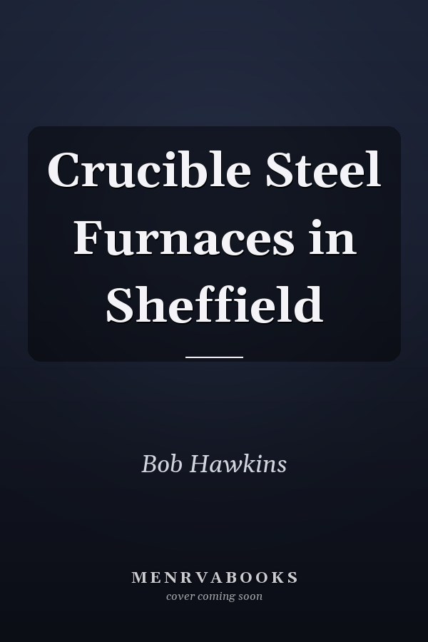Crucible Steel Furnaces in Sheffield