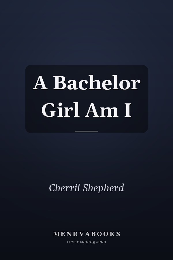 A Bachelor Girl Am I