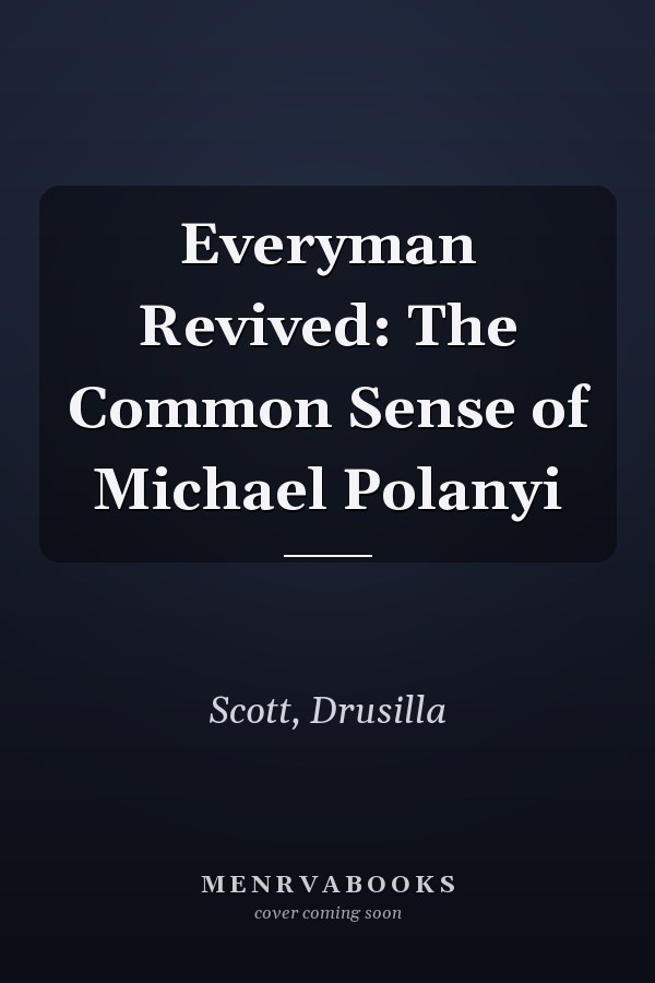 Everyman Revived: The Common Sense of Michael Polanyi