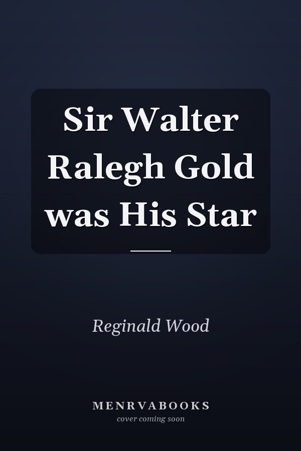 Sir Walter Ralegh Gold was His Star