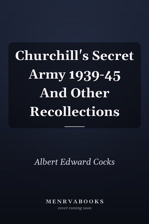 Churchill's Secret Army 1939-45 And Other Recollections