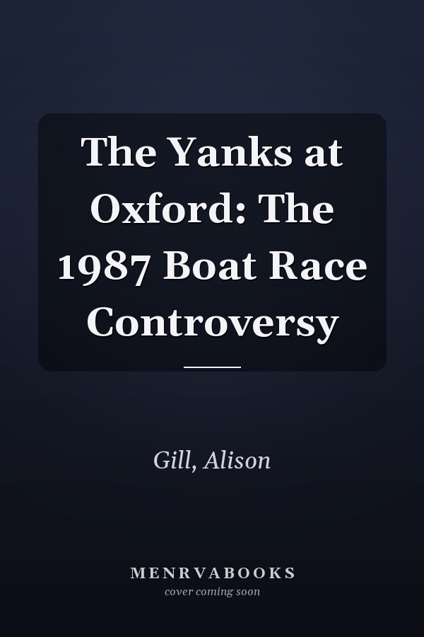 The Yanks at Oxford: The 1987 Boat Race Controversy