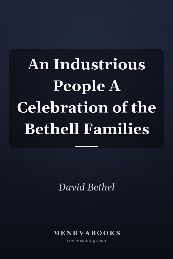 An Industrious People A Celebration of the Bethell Families