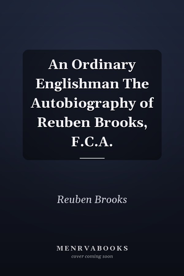 An Ordinary Englishman The Autobiography of Reuben Brooks, F.C.A.