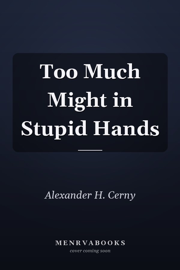 Too Much Might in Stupid Hands