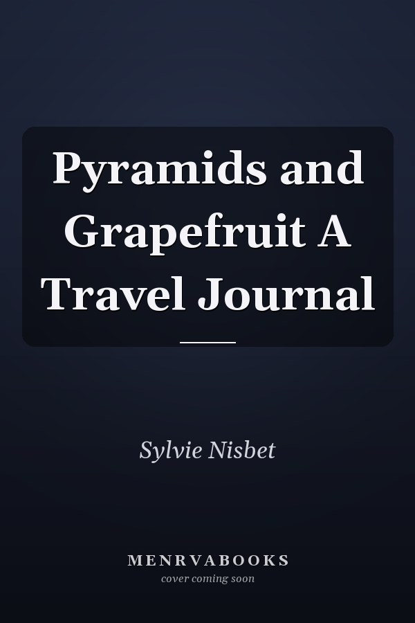 Pyramids and Grapefruit A Travel Journal
