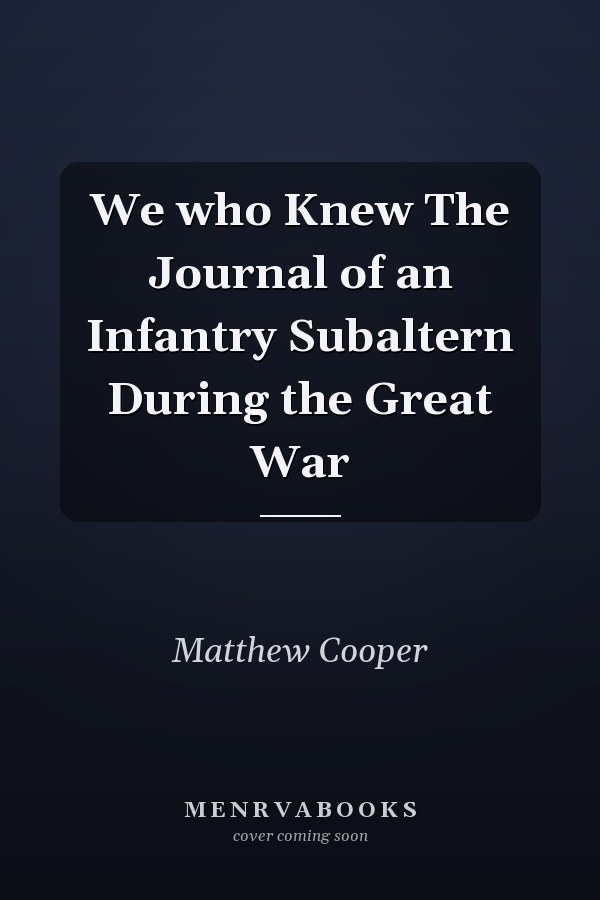 We who Knew The Journal of an Infantry Subaltern During the Great War