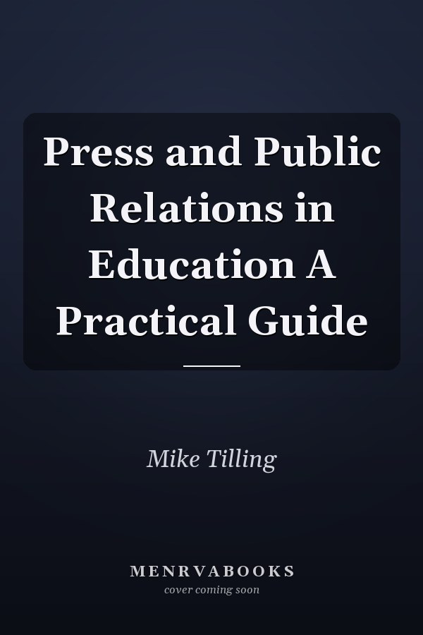 Press and Public Relations in Education A Practical Guide