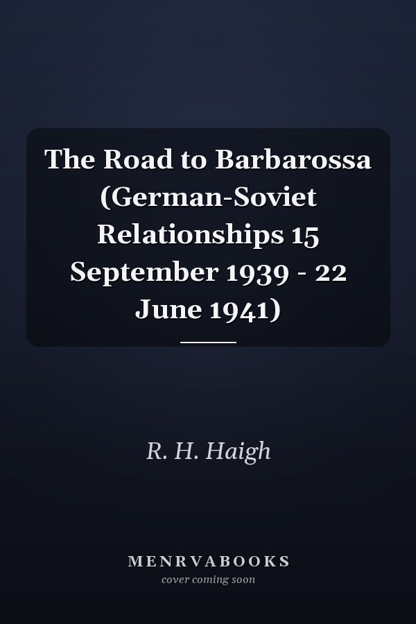 The Road to Barbarossa (German-Soviet Relationships 15 September 1939 - 22 June 1941)
