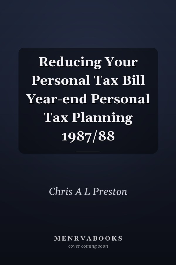 Reducing Your Personal Tax Bill Year-end Personal Tax Planning 1987/88