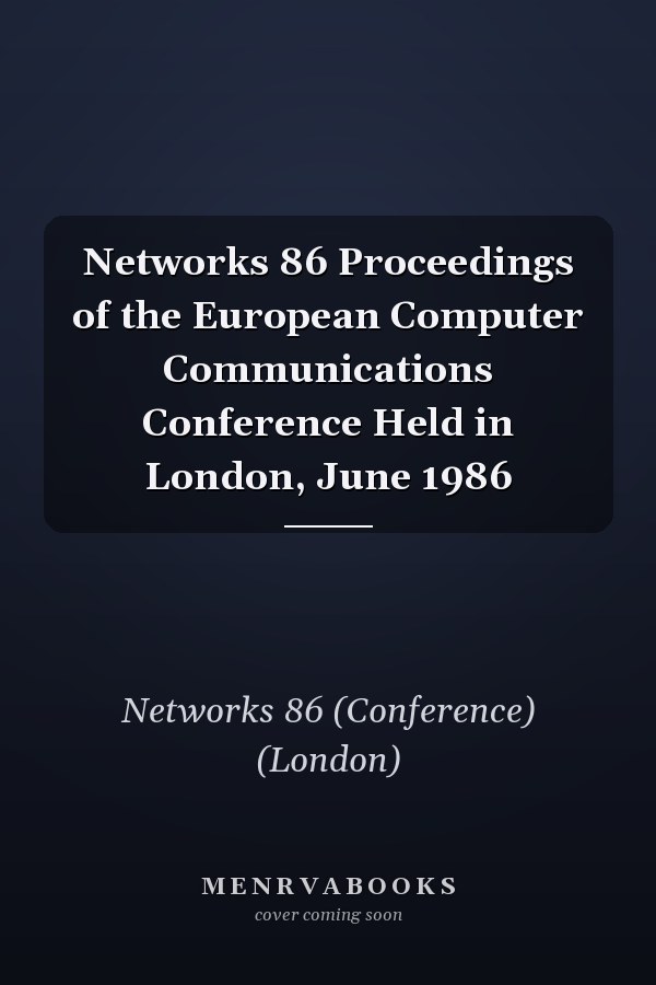 Networks 86 Proceedings of the European Computer Communications Conference Held in London, June 1986
