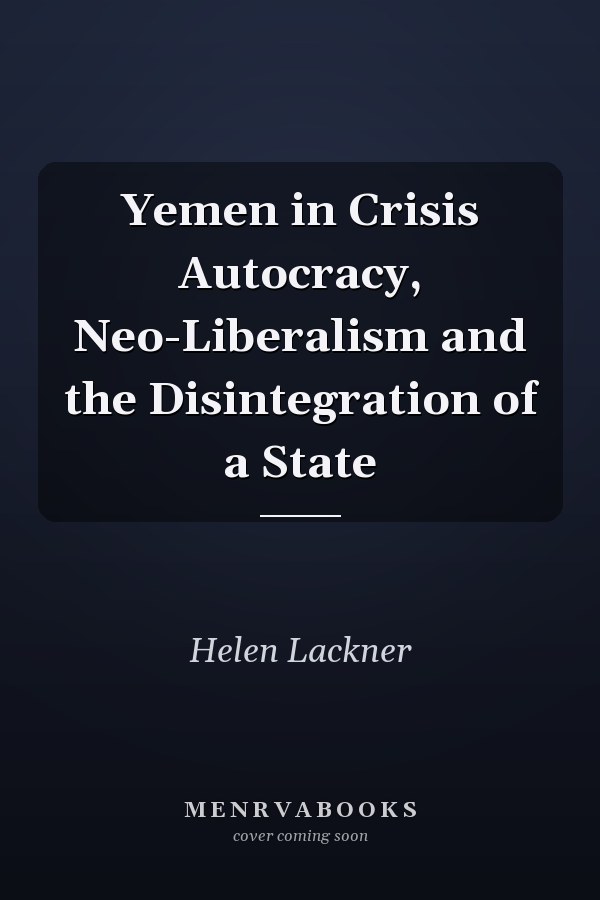 Yemen in Crisis Autocracy, Neo-Liberalism and the Disintegration of a State