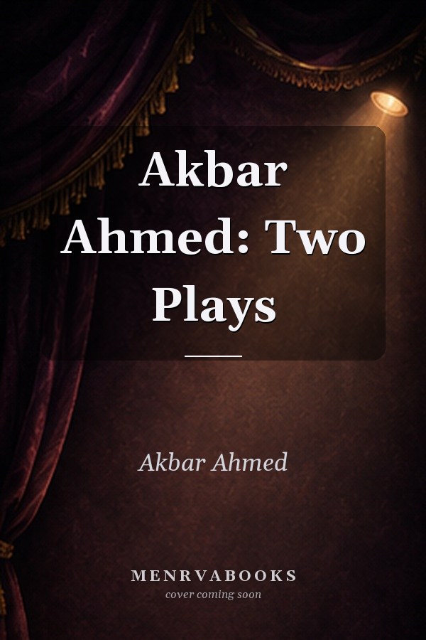 Akbar Ahmed: Two Plays