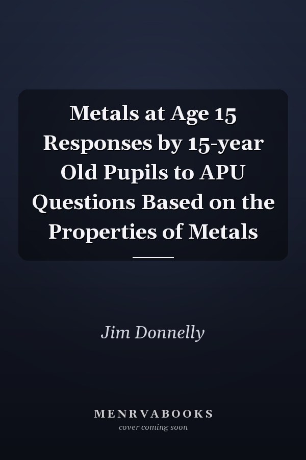 Metals at Age 15 Responses by 15-year Old Pupils to APU Questions Based on the Properties of Metals