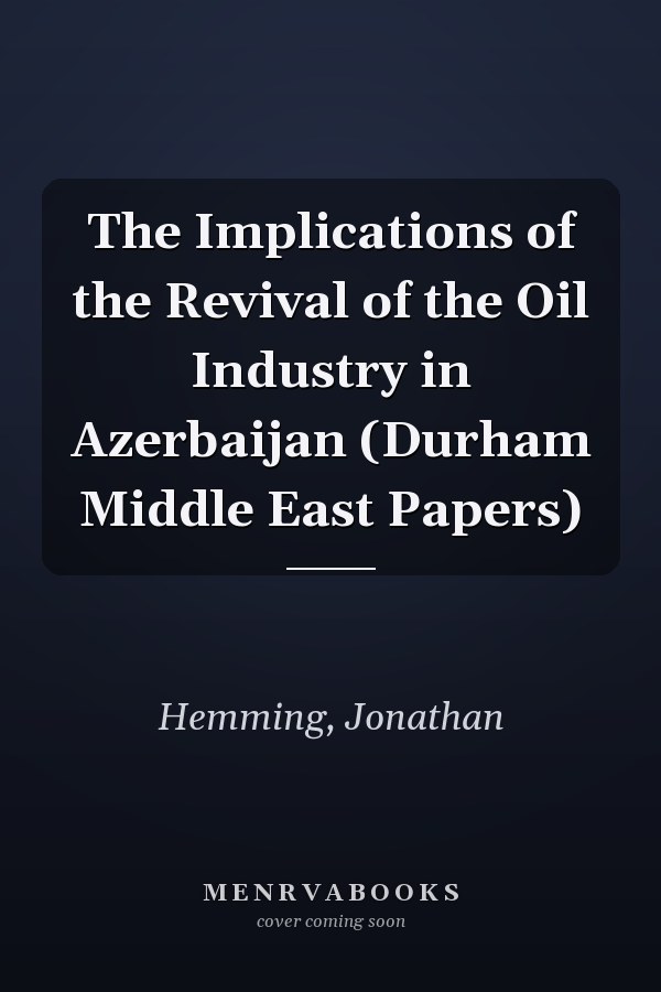 The Implications of the Revival of the Oil Industry in Azerbaijan (Durham Middle East Papers)